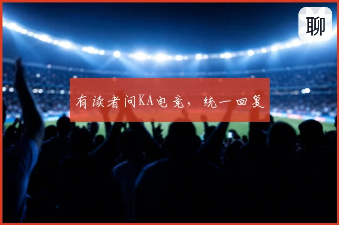 有读者问KA电竞，统一回复